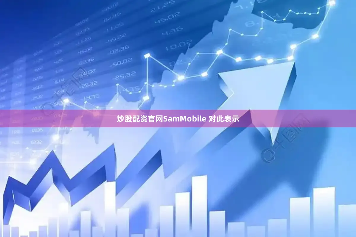 炒股配资官网　　SamMobile 对此表示